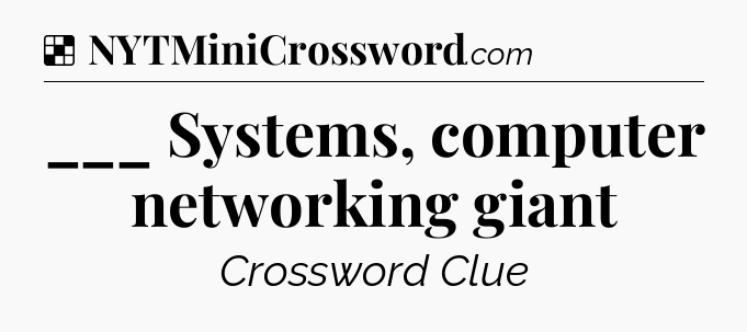 Solution: ___ Systems, computer networking giant - NYT Crossword