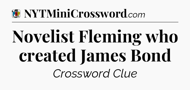 Novelist Fleming who created James Bond Crossword Clue