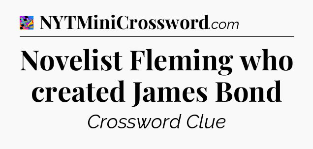 Novelist Fleming who created James Bond Crossword Clue