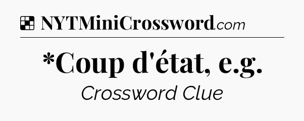 Solution: *Coup d'état, e.g - NYT Crossword