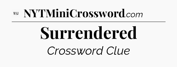 Surrendered - WSJ Crossword