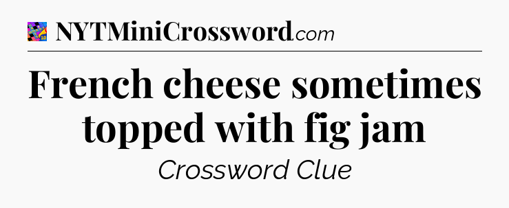 French cheese sometimes topped with fig jam Crossword Clue