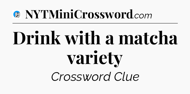 Drink with a matcha variety Crossword Clue