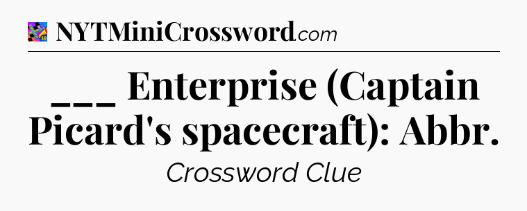 ___ Enterprise (Captain Picard's spacecraft): Abbr Crossword Clue