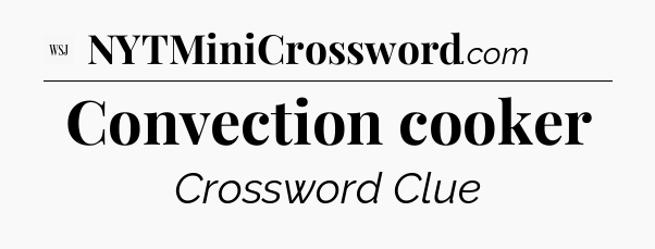 Convection cooker - WSJ Crossword