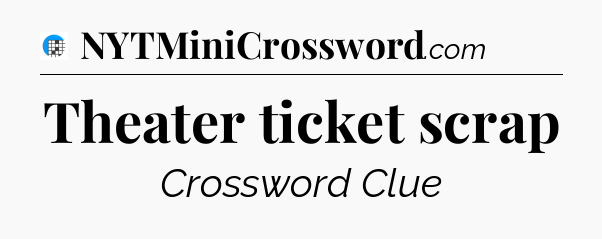 Theater ticket scrap Crossword Clue