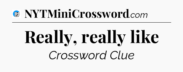 Really, really like Crossword Clue