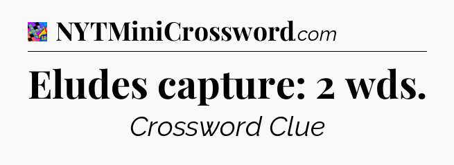 Eludes capture: 2 wds Crossword Clue