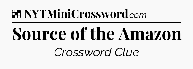 Solution: Source of the Amazon - NYT Crossword