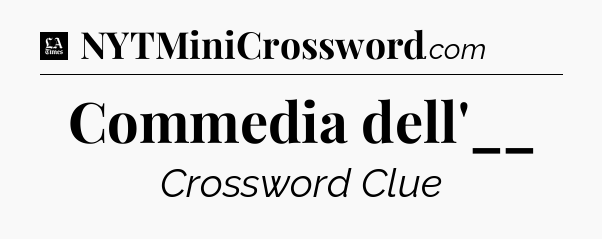 Commedia dell'__ - LA Times Crossword