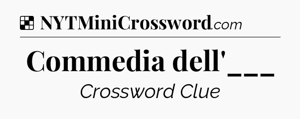 Solution: Commedia dell'___ - NYT Crossword