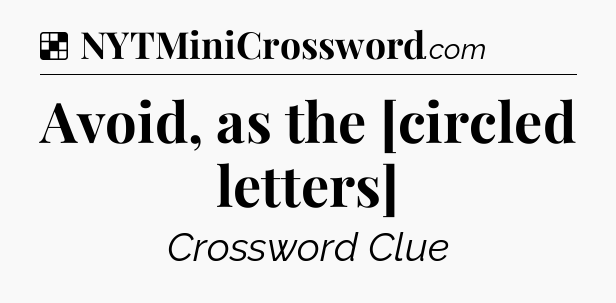 Solution: Avoid, as the [circled letters] - NYT Crossword