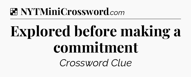 Solution: Explored before making a commitment - NYT Crossword