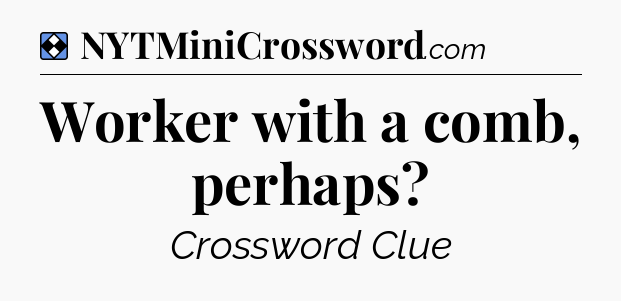 Solution: Worker with a comb, perhaps - NYT Mini Crossword