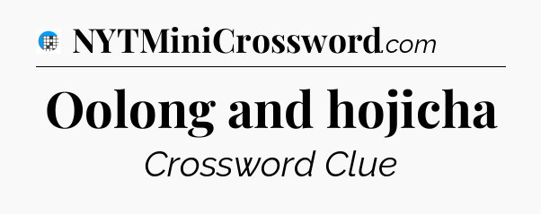 Oolong and hojicha Crossword Clue