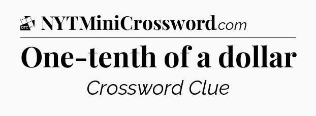 One-tenth of a dollar - Daily Themed Mini Crossword