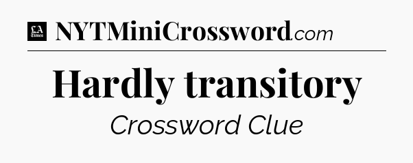Hardly transitory - LA Times Crossword