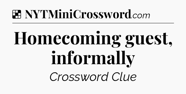 Solution: Homecoming guest, informally - NYT Crossword