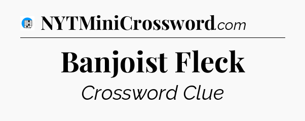 Banjoist Fleck Crossword Clue