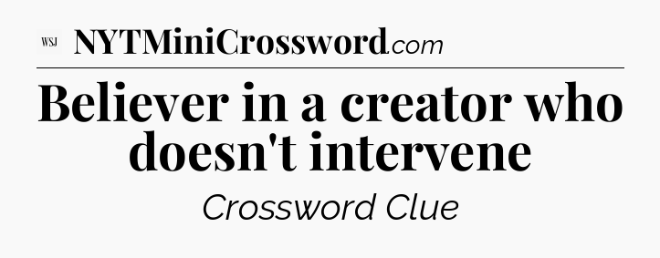 Believer in a creator who doesn't intervene - WSJ Crossword