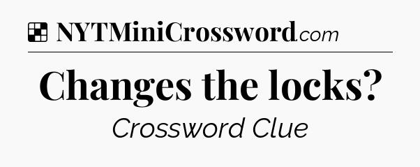 Solution: Changes the locks - NYT Crossword