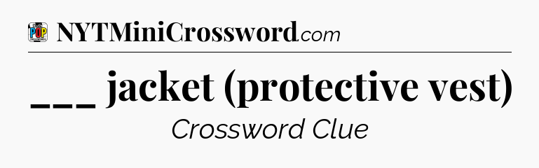 ___ jacket (protective vest) Crossword Clue