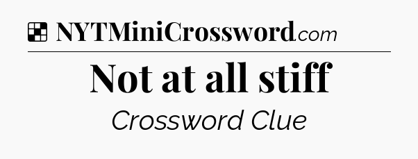 Solution: Not at all stiff - NYT Crossword
