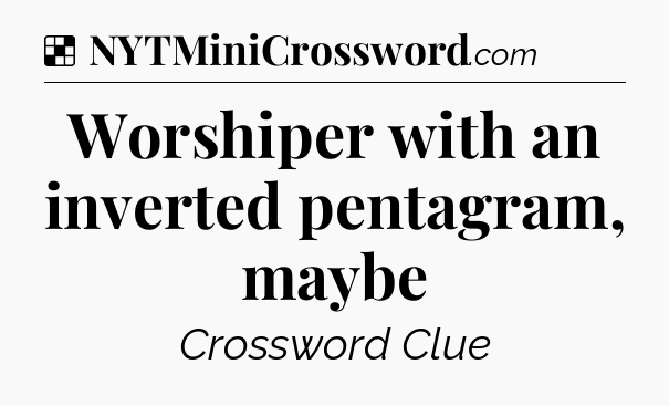 Solution: Worshiper with an inverted pentagram, maybe - NYT Crossword