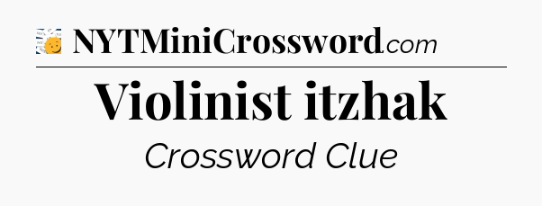 Violinist itzhak - 7 Little Words