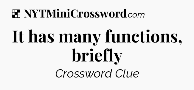 Solution: It has many functions, briefly - NYT Crossword