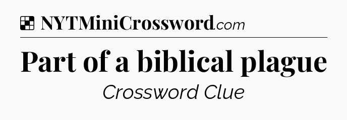 Solution: Part of a biblical plague - NYT Crossword