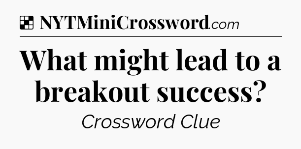 Solution: What might lead to a breakout success - NYT Crossword