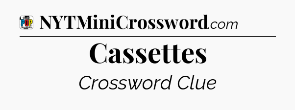 Cassettes Crossword Clue