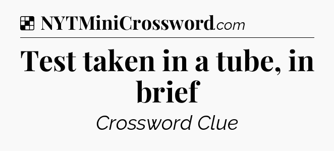 Solution: Test taken in a tube, in brief - NYT Crossword