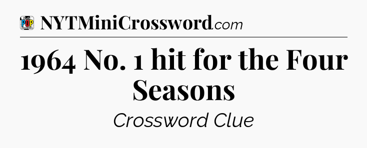 1964 No. 1 hit for the Four Seasons Crossword Clue