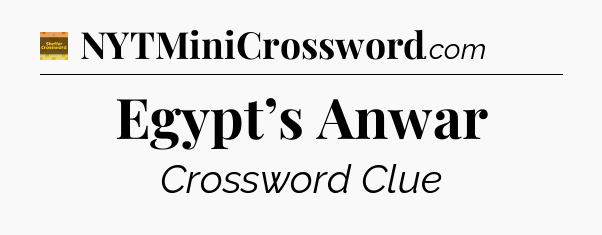 Egypt’s Anwar - Eugene Sheffer Crossword