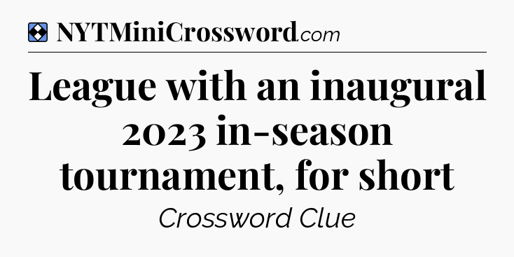 Solution: League with an inaugural 2023 in-season tournament, for short - NYT Mini Crossword