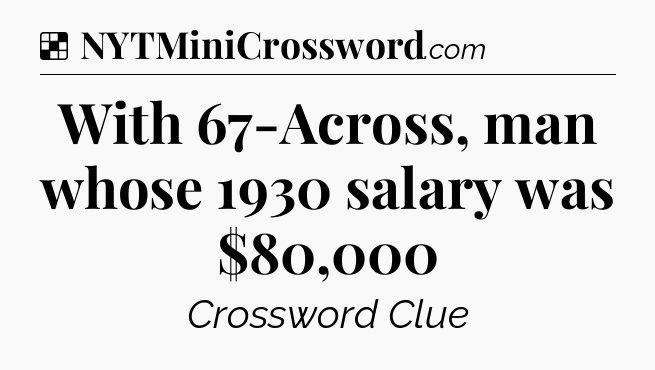 Solution: With 67-Across, man whose 1930 salary was $80,000 - NYT Crossword
