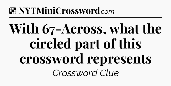 Solution: With 67-Across, what the circled part of this crossword represents - NYT Crossword