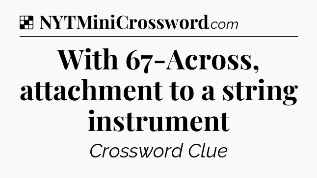 Solution: With 67-Across, attachment to a string instrument - NYT Crossword