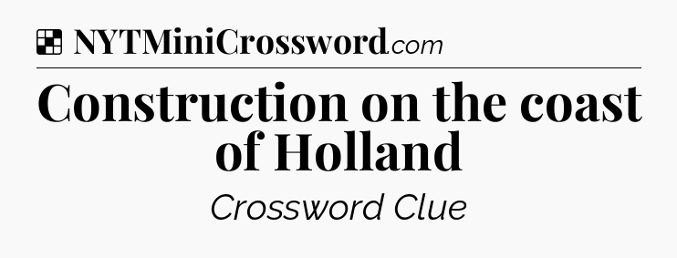 Solution: Construction on the coast of Holland - NYT Crossword