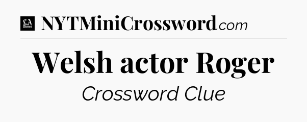 Welsh actor Roger - LA Times Crossword