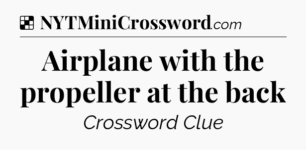 Solution: Airplane with the propeller at the back - NYT Crossword