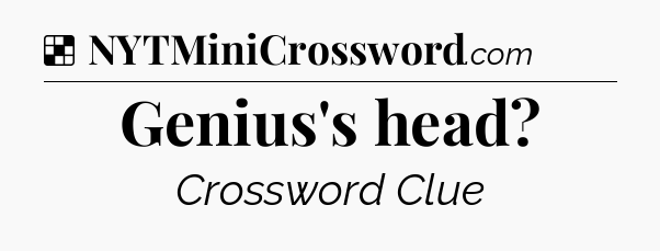 Solution: Genius's head - NYT Crossword
