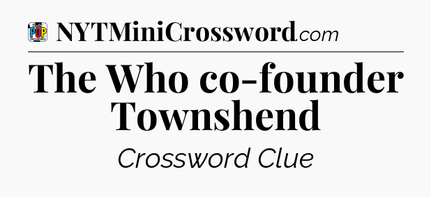 The Who co-founder Townshend Crossword Clue