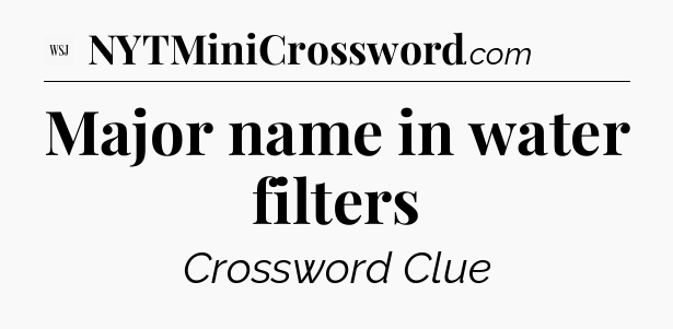 Major name in water filters - WSJ Crossword