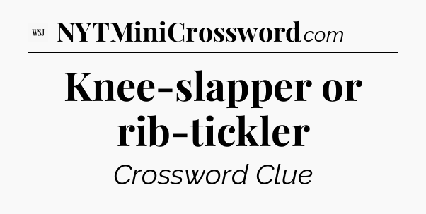 Knee-slapper or rib-tickler - WSJ Crossword