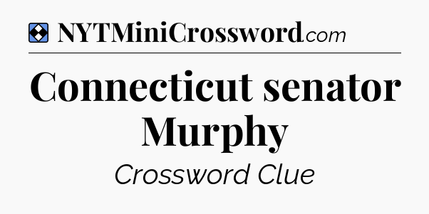 Solution: Connecticut senator Murphy - NYT Mini Crossword