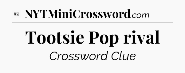 Tootsie Pop rival - WSJ Crossword
