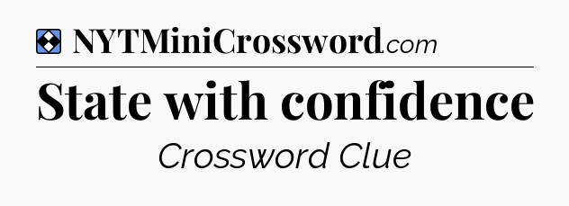 Solution: State with confidence - NYT Mini Crossword